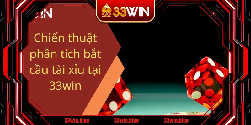 Chiến thuật phân tích bắt cầu tài xỉu tại 33win
