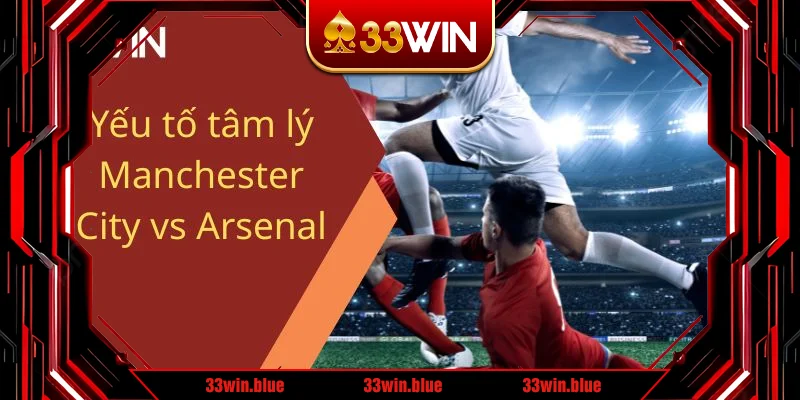 Yếu tố tâm lý Manchester City vs Arsenal