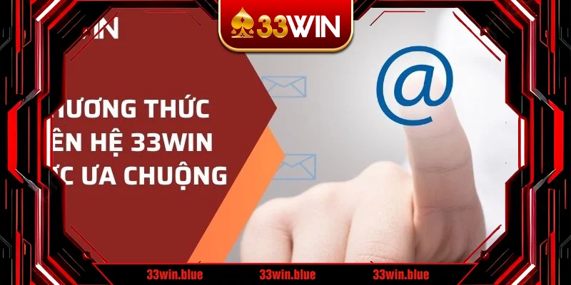 Các phương thức liên hệ 33win được ưa chuộng 
