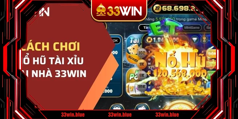 Hướng dẫn chơi tài xỉu nổ hũ 33WIN cho người mới bắt đầu