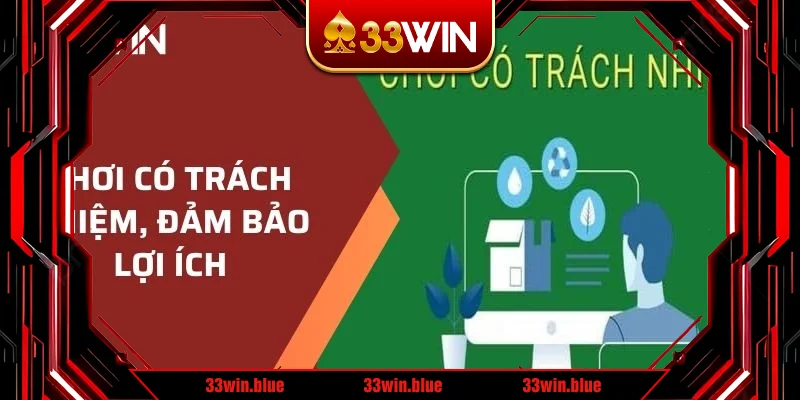 Tham gia chơi có trách nhiệm, đảm bảo an toàn, lợi ích bản thân