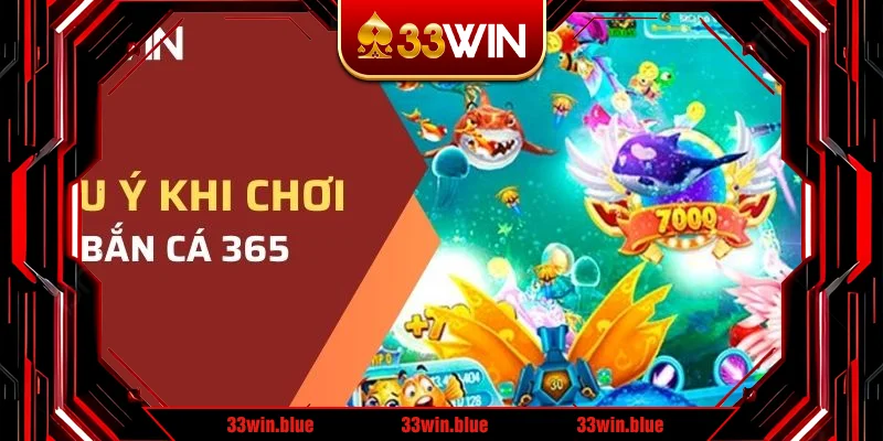 Một số các lưu ý khi chơi Bắn Cá 365 tại nhà cái 33WIN Một số các lưu ý khi chơi Bắn Cá 365 tại nhà cái 33WIN