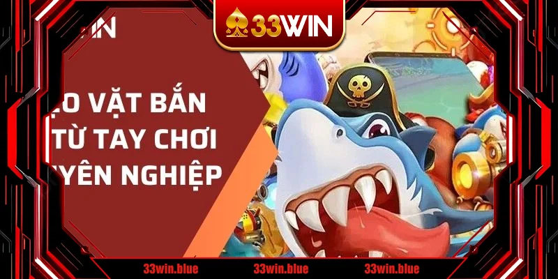 Mẹo vặt bắn cá từ tay chơi chuyên nghiệp