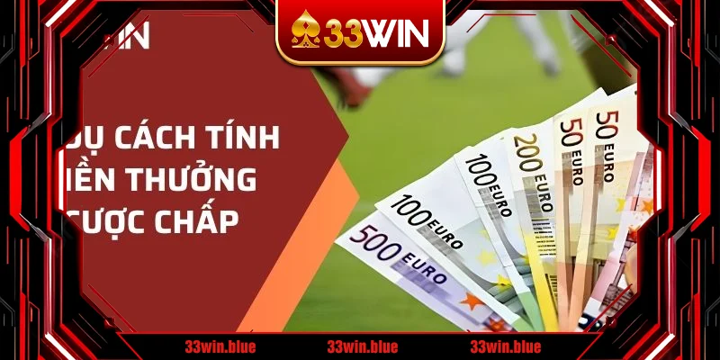 Ví dụ cách tính tiền thưởng cược chấp Ví dụ cách tính tiền thưởng cược chấp