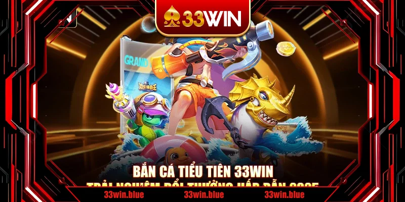 Bắn Cá Tiểu Tiên 33Win - Trải Nghiệm Đổi Thưởng Hấp Dẫn 2025