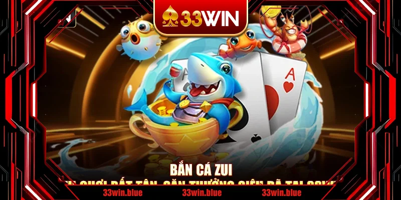 Bắn Cá Zui - Vui Chơi Bất Tận, Săn Thưởng Siêu Đã Tại 33Win