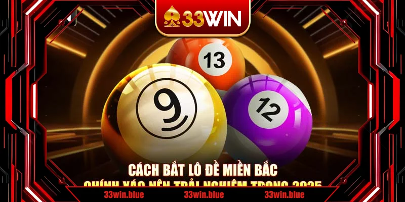 Cách Bắt Lô Đề Miền Bắc Chính Xác Nên Trải Nghiệm Trong 2025