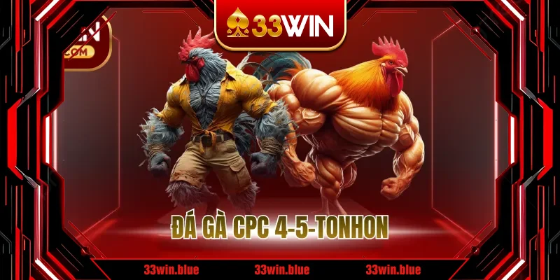 Đá Gà CPC 4-5-Tonhon – Cập nhật lịch đấu và thông tin trận