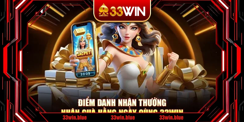 Điểm Danh Nhận Thưởng – Nhận Quà Hằng Ngày Cùng 33Win
