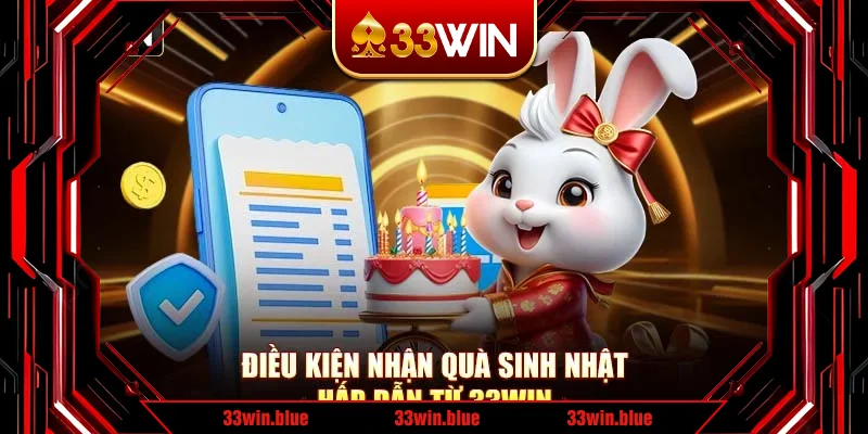 Điều kiện nhận quà sinh nhật hấp dẫn từ 33Win Điều kiện nhận quà sinh nhật hấp dẫn từ 33Win