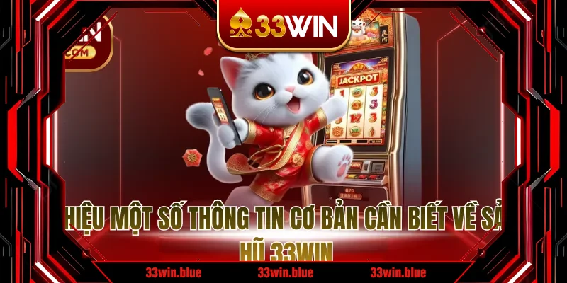 Giới thiệu một số thông tin cơ bản cần biết về sảnh nổ hũ 33WIN Giới thiệu một số thông tin cơ bản cần biết về sảnh nổ hũ 33WIN