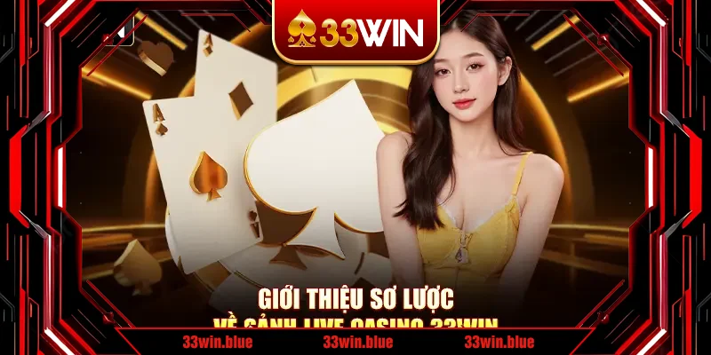 Giới thiệu sơ lược về sảnh live casino 33Win