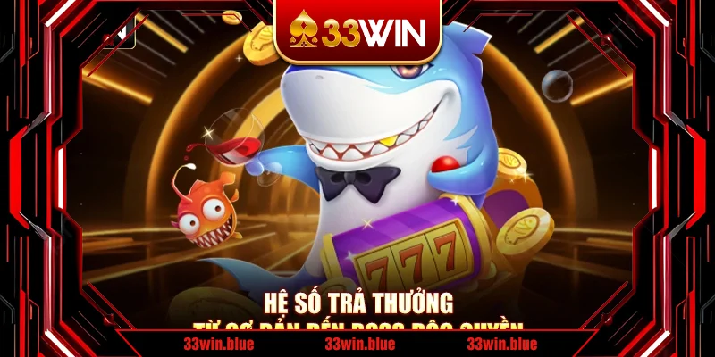 Hệ số trả thưởng từ cơ bản đến boss độc quyền