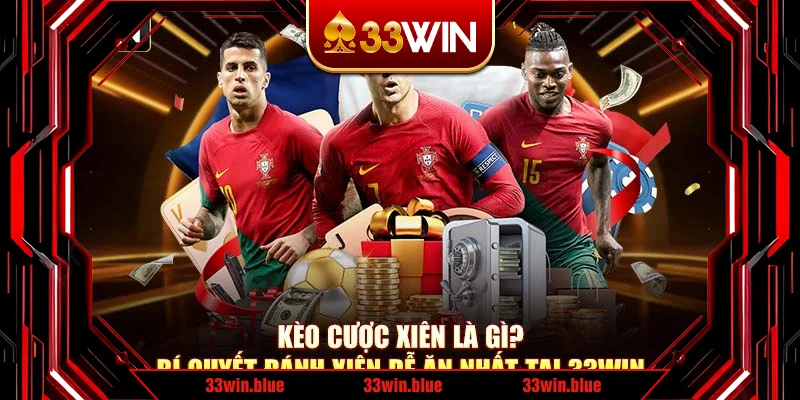 Kèo Cược Xiên Là Gì? Bí Quyết Đánh Xiên Dễ Ăn Nhất Tại 33Win