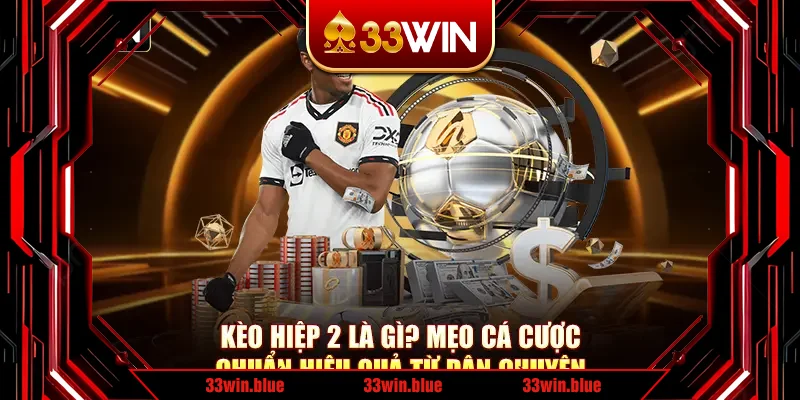 Kèo Hiệp 2 Là Gì? Mẹo Cá Cược Chuẩn Hiệu Quả Từ Dân Chuyên