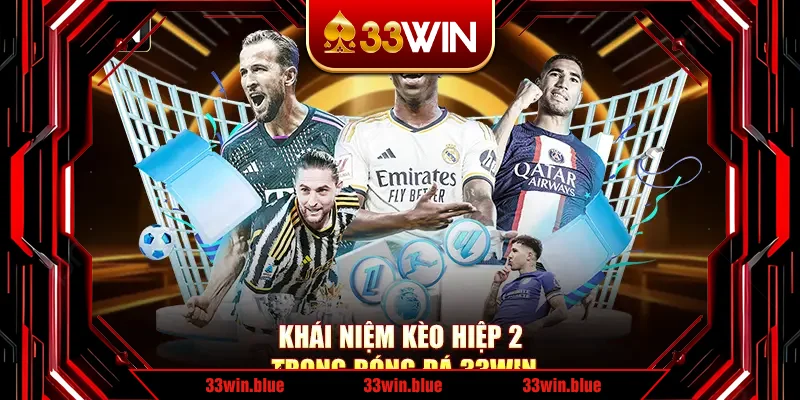 Khái niệm kèo hiệp 2 trong bóng đá 33Win