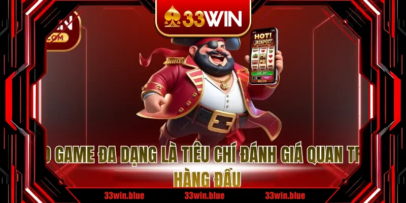 Kho game đa dạng là tiêu chí đánh giá quan trọng hàng đầu
