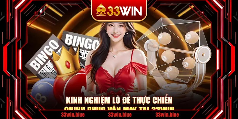 Kinh Nghiệm Lô Đề Thực Chiến – Chinh Phục Vận May Tại 33Win