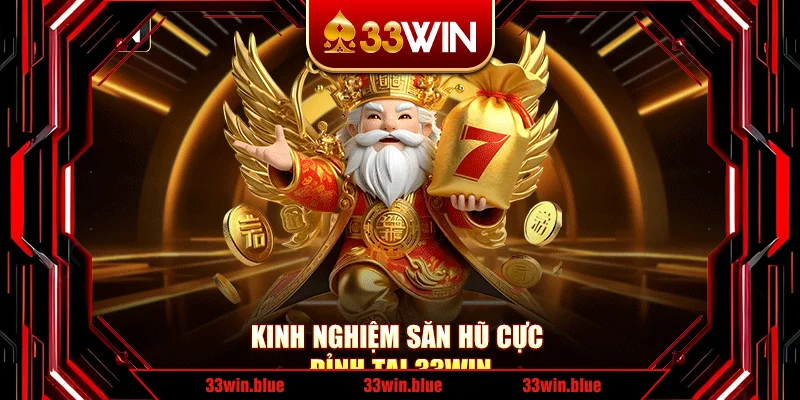 Kinh nghiệm săn hũ cực đỉnh tại 33Win