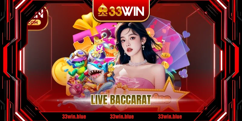 Live Baccarat - Siêu Phẩm Game Bài Casino Tại 33WIN