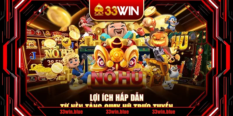 Lợi ích hấp dẫn từ nền tảng quay hũ trực tuyến Lợi ích hấp dẫn từ nền tảng quay hũ trực tuyến