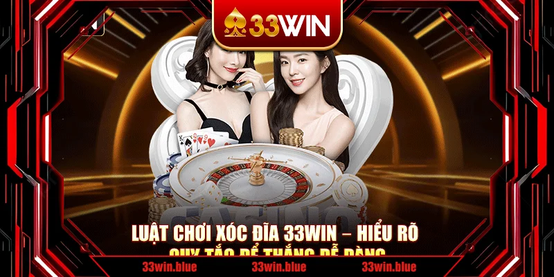 Luật Chơi Xóc Đĩa 33Win – Hiểu Rõ Quy Tắc Để Thắng Dễ Dàng
