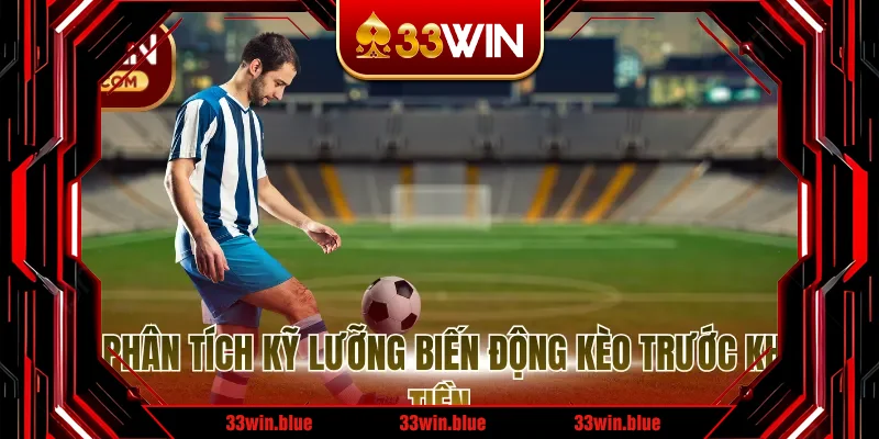 Luôn phân tích kỹ lưỡng biến động kèo trước khi vào tiền