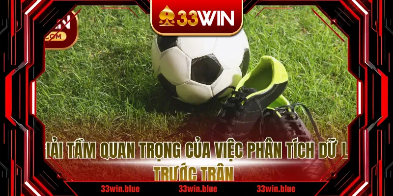 Lý giải tầm quan trọng của việc phân tích dữ liệu trước trận Lý giải tầm quan trọng của việc phân tích dữ liệu trước trận