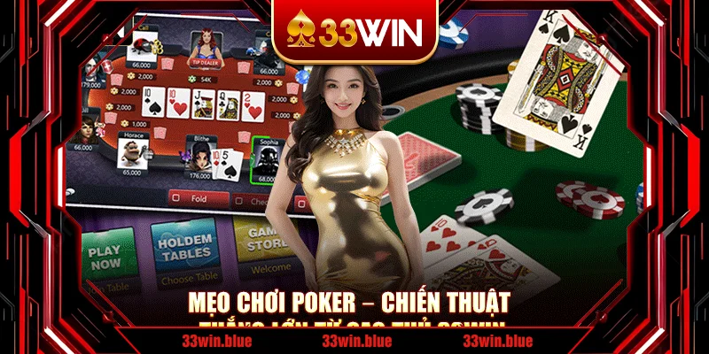 Mẹo Chơi Poker – Chiến Thuật Thắng Lớn Từ Cao Thủ 33Win