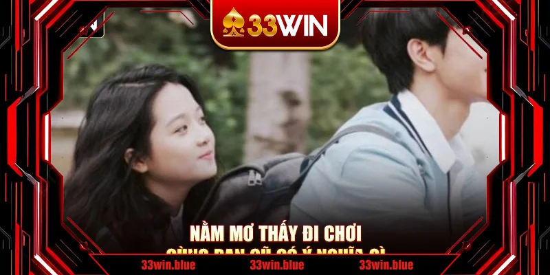 Nằm mơ thấy đi chơi cùng bạn cũ có ý nghĩa gì