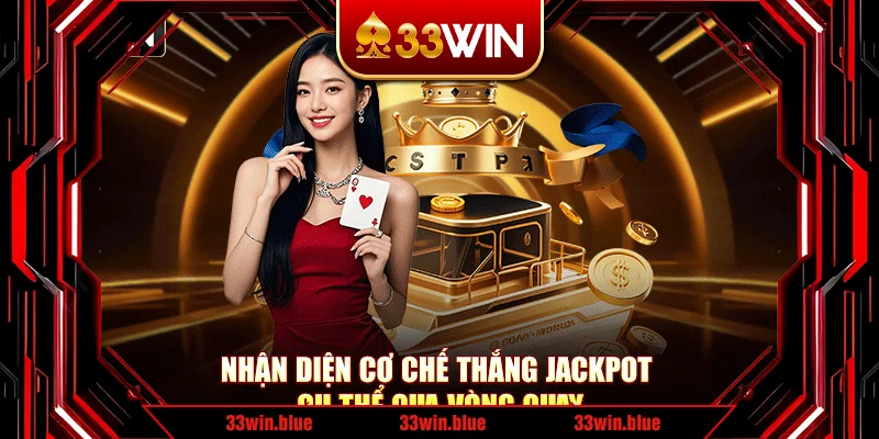 Nhận diện cơ chế thắng Jackpot cụ thể qua vòng quay