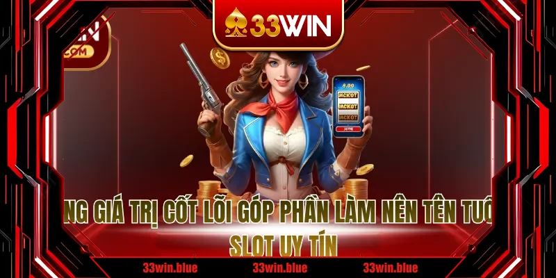 Những giá trị cốt lõi góp phần làm nên tên tuổi của slot uy tín