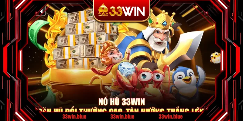 Nổ Hũ 33Win – Săn Hũ Đổi Thưởng Cao, Tận Hưởng Thắng Lớn.