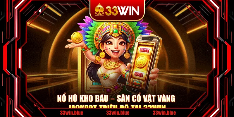 Nổ Hũ Kho Báu – Săn Cổ Vật Vàng Jackpot Triệu Đô Tại 33Win