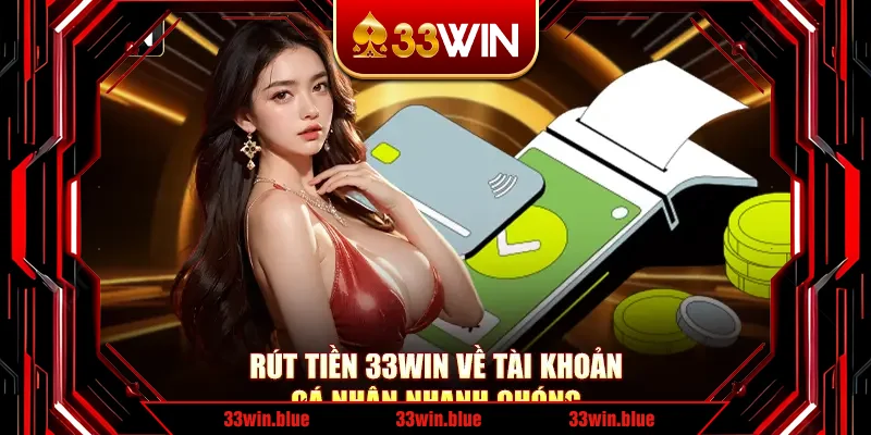 Rút Tiền 33Win Về Tài Khoản Cá Nhân Nhanh Chóng