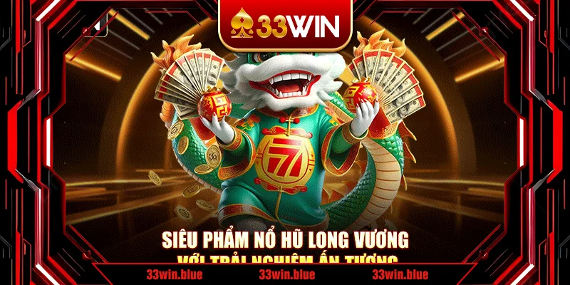 Siêu phẩm nổ hũ Long Vương với trải nghiệm ấn tượng