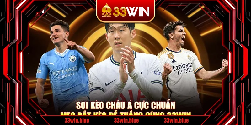 Soi Kèo Châu Á Cực Chuẩn – Mẹo Bắt Kèo Dễ Thắng Cùng 33Win