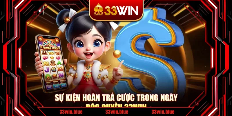 Sự kiện hoàn trả cược trong ngày độc quyền 33WIn