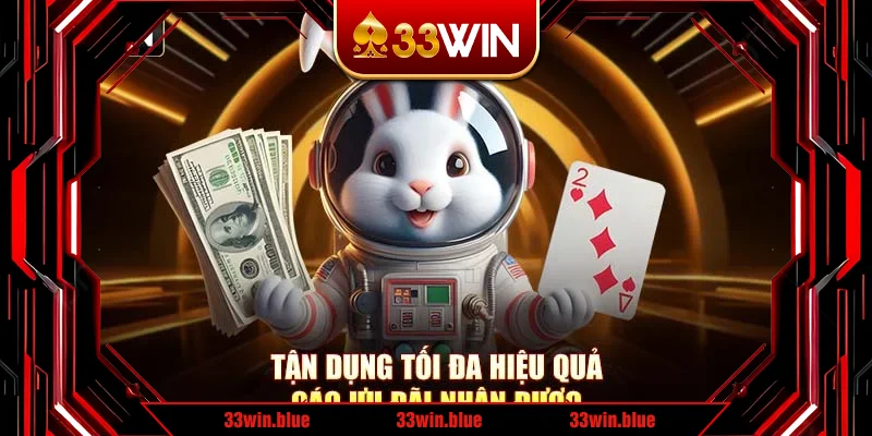 Tận dụng tối đa hiệu quả các ưu đãi nhận được Tận dụng tối đa hiệu quả các ưu đãi nhận được