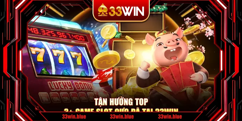Tận hưởng top 3+ game slot cực đã tại 33Win Tận hưởng top 3+ game slot cực đã tại 33Win