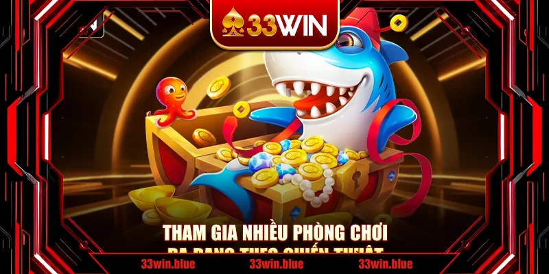 Tham gia nhiều phòng chơi đa dạng theo chiến thuật