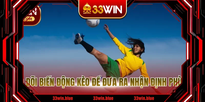 Theo dõi biến động kèo để đưa ra nhận định phù hợp