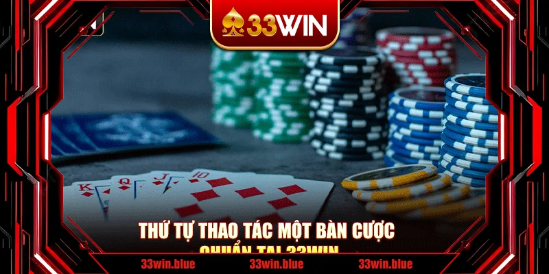 Thứ tự thao tác một bàn cược chuẩn tại 33Win