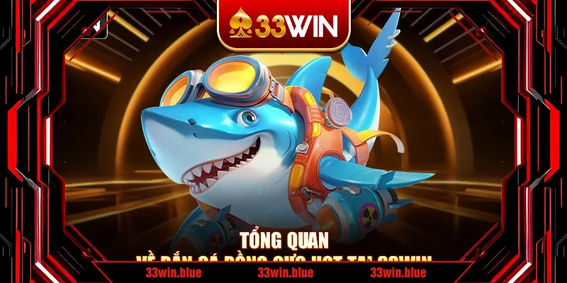 Tổng quan về bắn cá rồng cực hot tại 33Win