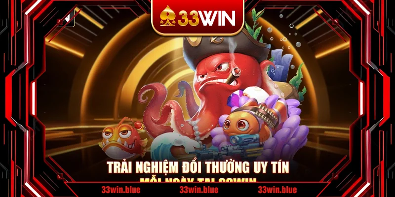 Trải nghiệm đổi thưởng uy tín mỗi ngày tại 33Win