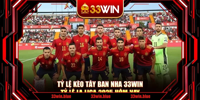 Tỷ Lệ Kèo Tây Ban Nha 33Win - Tỷ Lệ La Liga 2025 Hôm Nay