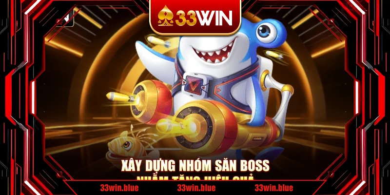 Xây dựng nhóm săn boss nhằm tăng hiệu quả