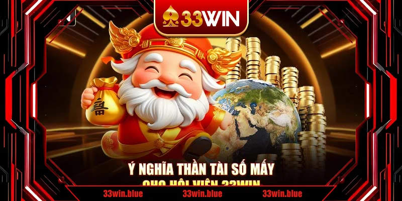 Ý nghĩa Thần Tài số mấy cho hội viên 33Win